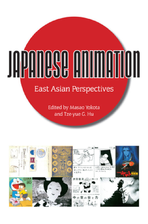 Japanese Animation: East Asian Perspectives by Masao Yokota, Tze-Yue G. Hu