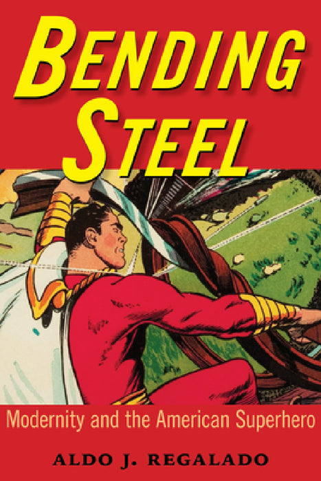 Bending Steel: Modernity and the American Superhero by Aldo J. Regalado