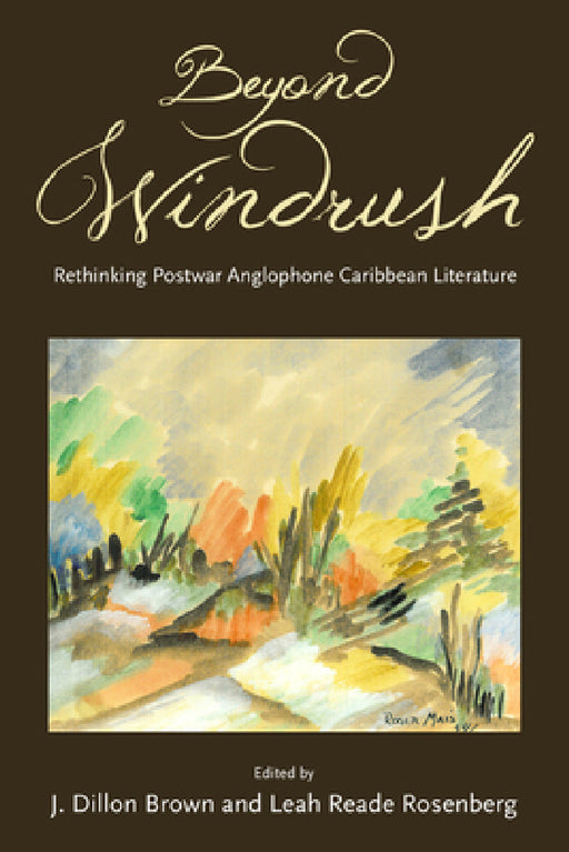 Beyond Windrush: Rethinking Postwar Anglophone Caribbean Literature by J. Dillon Brown, Leah Reade Rosenberg