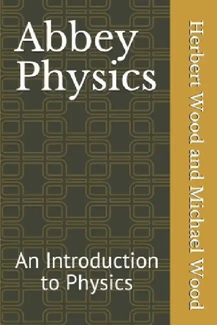 Abbey Physics: An Introduction to Physics by Michael H. Wood