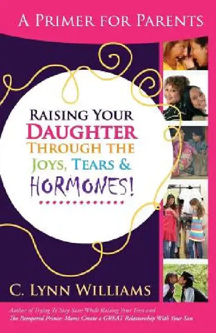 Raising Your Daughter Through the Joys, Tears & by C. Lynn Williams
