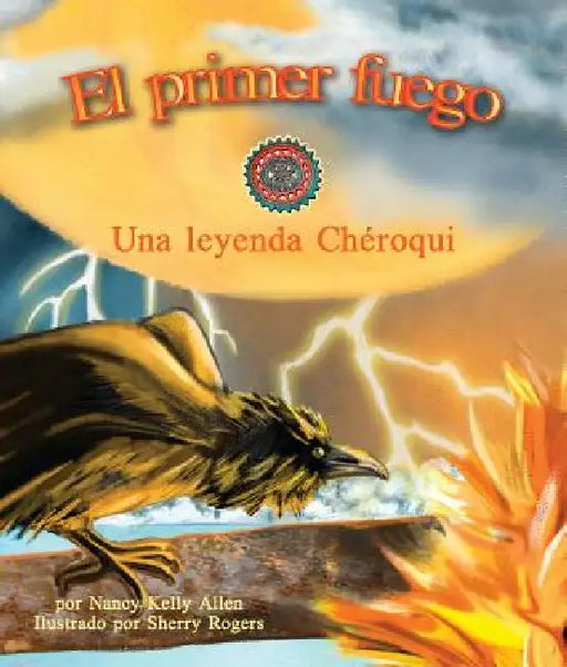 El Primer Fuego: Una Leyenda Chéroqui (First Fire: A Cherokee Folktale) by Nancy Kelly Allen, Sherry Rogers