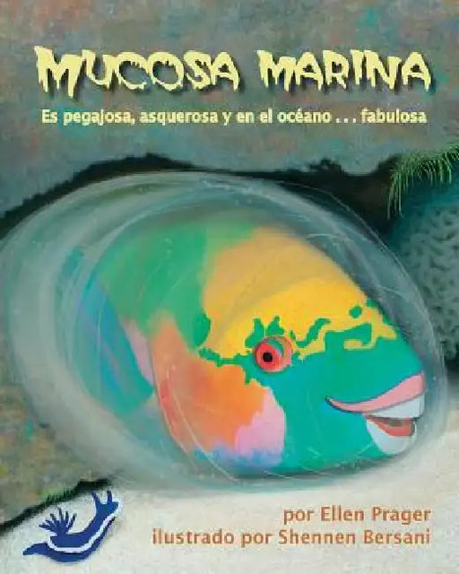 Mucosa Marina: Es Pegajosa, Asquerosa Y En El Océano . . . Fabulosa (Sea Slime: It's Eeuwy, Gooey and Under the Sea) by Ellen Prager, Shennen Bersani
