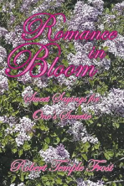 Romance in Bloom: Sweet Sayings for One's Sweetie by Robert Temple Frost