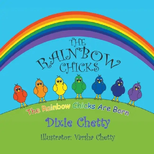 The Rainbow Chicks: The Rainbow Chicks Are Born by Dixie Chetty