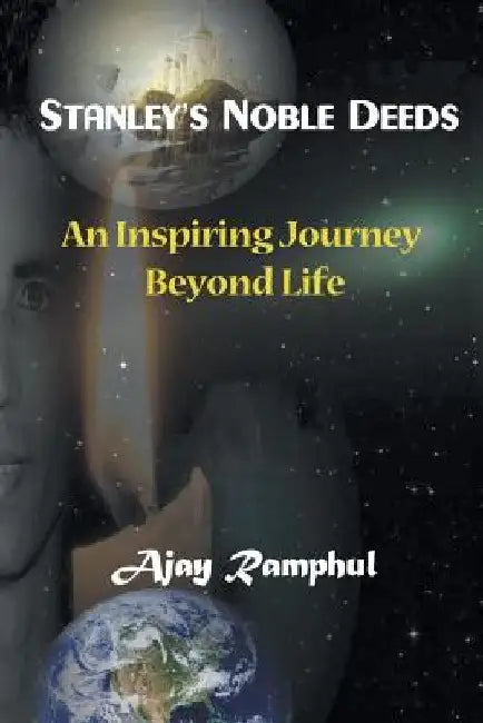 Stanley's Noble Deeds: An Inspiring Journey Beyond Life by Ajay Ramphul