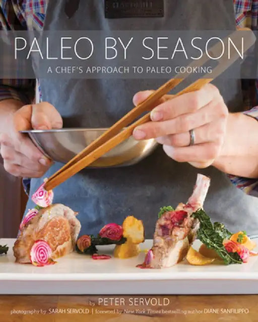 Paleo by Season: A Chef's Approach to Paleo Cooking by Peter Servold