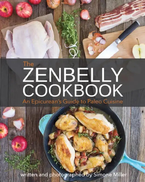 The Zenbelly Cookbook: An Epicurean's Guide to Paleo Cuisine by Simone Miller