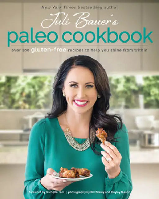 Juli Bauer's Paleo Cookbook: Over 100 Gluten-Free Recipes to Help You Shine from Within by Juli Bauer