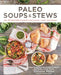 Paleo Soups & Stews: Over 100 Delectable Recipes for Every Season, Course, and Occasion by Simone Miller