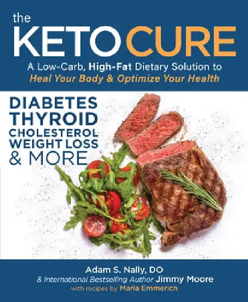 The Keto Cure: A Low-Carb, High-Fat Dietary Solution to Heal Your Body & Optimize Your Health by Adam Nally