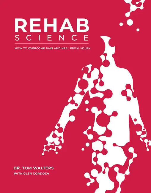 Rehab Science: Pain, Injury, Movementthe Complete Guide by Tom Walters