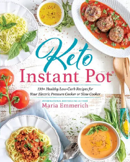 Keto Instant Pot: 200+ Healthy Low-Carb Recipes for Your Electric Pressure Cooker or Slow Cooker by Maria Emmerich