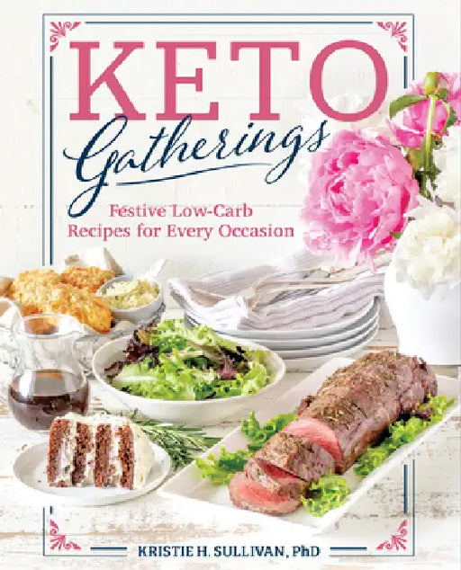 Keto Gatherings: Festive Low-Carb Recipes for Every Occasion by Kristie Sullivan