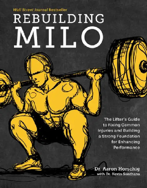 Rebuilding Milo: The Lifter's Guide to Fixing Common Injuries and Building a Strong Foundation for Enhancing Performance by Aaron Horschig