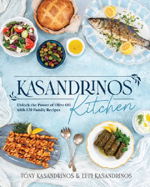Kasandrinos Kitchen: Unlock the Power of Olive Oil with Over 100 Family Recipes by Tony Kasandrinos, Effi Kasandrinos