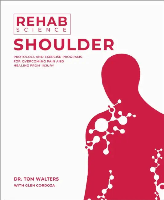 Rehab Science: Shoulder: Protocols and Exercise Programs for Overcoming Pain and Healing from Injury by Tom Walters, Glen Cordoza