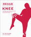 Rehab Science: Knee: Protocols and Exercise Programs for Overcoming Pain and Healing from Injury by Tom Walters, Glen Cordoza