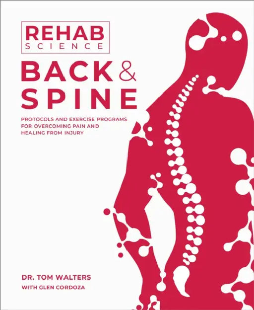 Rehab Science: Back and Spine: Protocols and Exercise Programs for Overcoming Pain and Healing from Injury by Tom Walters, Glen Cordoza