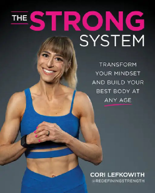 The Strong System: Transform Your Mindset and Build Your Best Body at Any Age by Cori Lefkowith