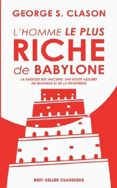 L'homme le plus riche de Babylone: La sagesse des anciens: une route assurée du bonheur et de la prospérité by George S. Clason, Abp Éditions