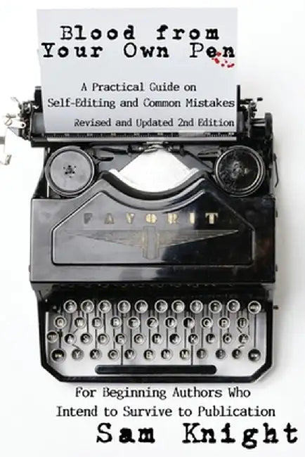 Blood From Your Own Pen: A Practical Guide on Self-Editing and Common Mistakes For Beginning Authors Who Intend to Survive to Publication by Sam Knight