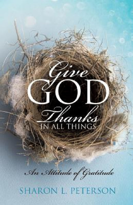 Give God Thanks in All Things by Sharon L. Peterson