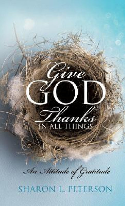 Give God Thanks in All Things by Sharon L. Peterson