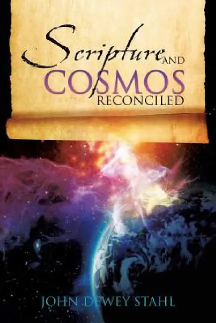 Scripture and Cosmos Reconciled by John Dewey Stahl