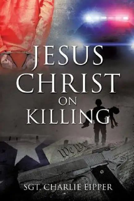 Jesus Christ on Killing by Sgt Charlie Eipper