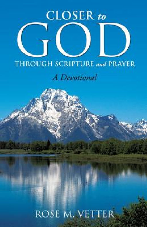 Closer to God Through Scripture and Prayer by Rose M. Vetter
