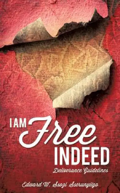 I Am Free Indeed by Edward W. Ssozi Sserunyiigo