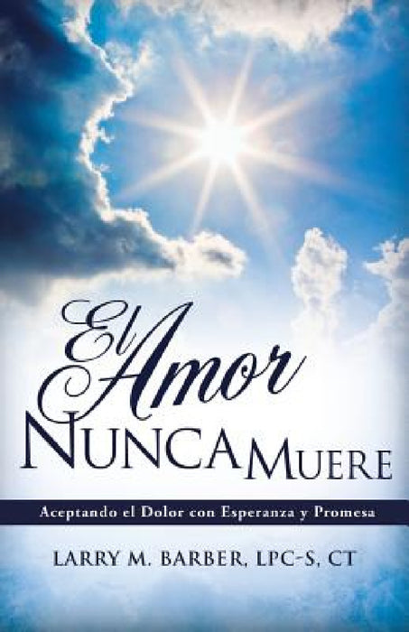 El Amor Nunca Muere by Lpc-S Ct Larry M. Barber