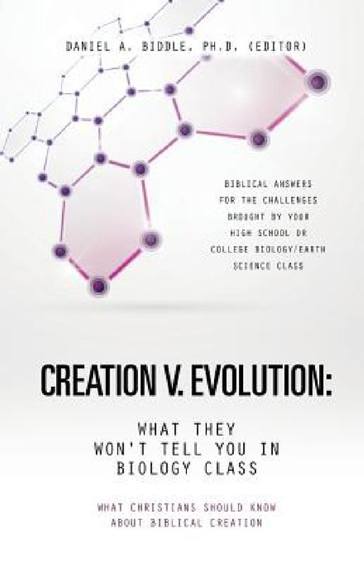 Creation V. Evolution: What They Won't Tell You in Biology Class by Ph. D. (Editor) Daniel a. Biddle