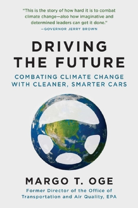 Driving the Future: Combating Climate Change with Cleaner, Smarter Cars by Margo T. Oge