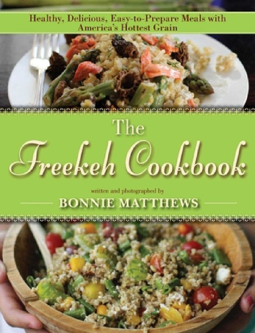 The Freekeh Cookbook: Healthy, Delicious, Easy-To-Prepare Meals with America's Hottest Grain by Bonnie Matthews