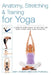 Anatomy, Stretching & Training for Yoga: A Step-By-Step Guide to Getting the Most from Your Yoga Practice by Amy Auman