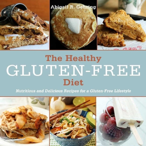 The Healthy Gluten-Free Diet: Nutritious and Delicious Recipes for a Gluten-Free Lifestyle by Abigail Gehring