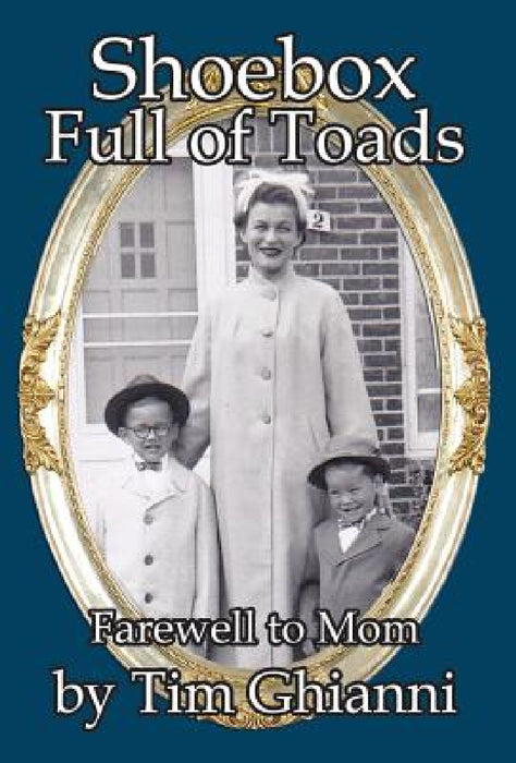 Shoebox Full of Toads: Farewell to Mom by Tim Ghianni