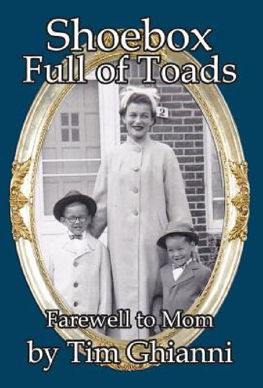 Shoebox Full of Toads: Farewell to Mom by Tim Ghianni