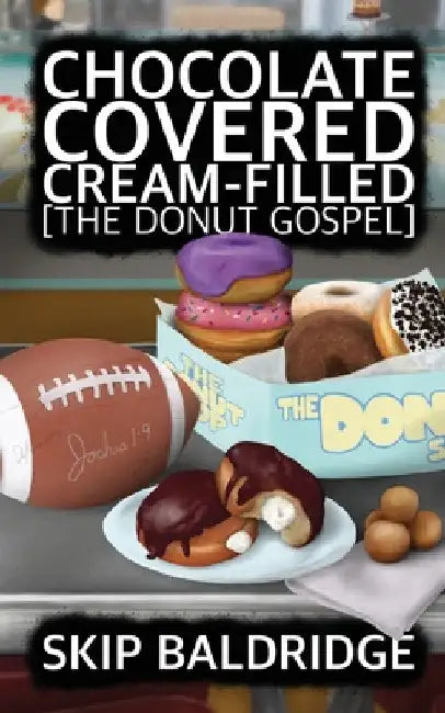 Chocolate Covered Cream-Filled: The Donut Gospel by Skip Baldridge