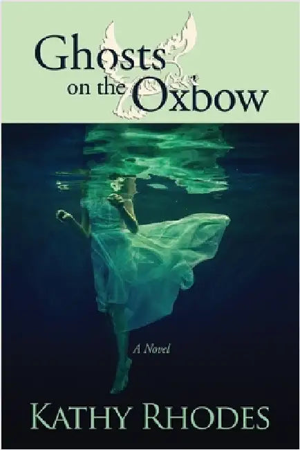 Ghosts on the Oxbow by Rhodes, Kathy