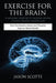 Exercise for the Brain: 70 Neurobic Exercises to Increase Mental Fitness & Prevent Memory Loss: How Non Routine Actions and Thoughts Improve M by Jason Scotts