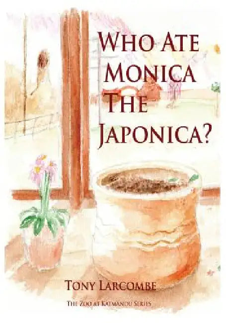 Who Ate Monica the Japonica: The Zoo at Katmandu Series by Tony Larcombe