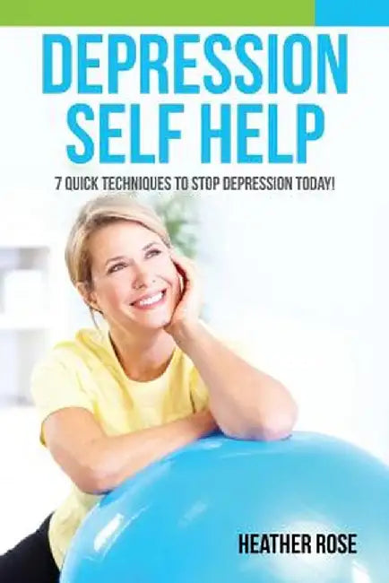 Depression Self Help: 7 Quick Techniques to Stop Depression Today! by Heather Rose