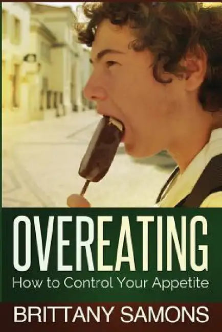 Overeating: How to Control Your Appetite by Samons Brittany, Brittany Samons