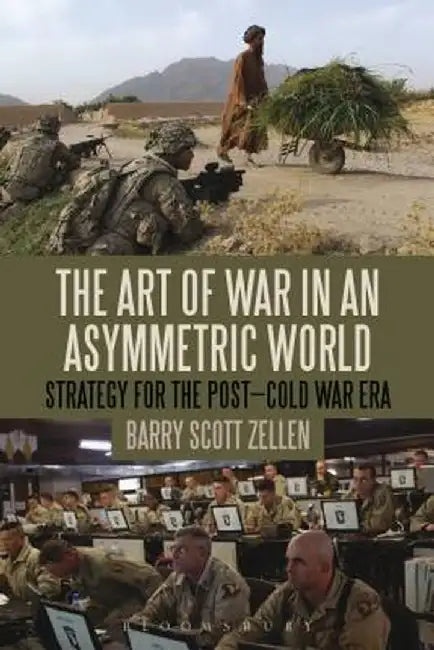 The Art of War in an Asymmetric World: Strategy for the Post-Cold War Era by Barry Scott Zellen