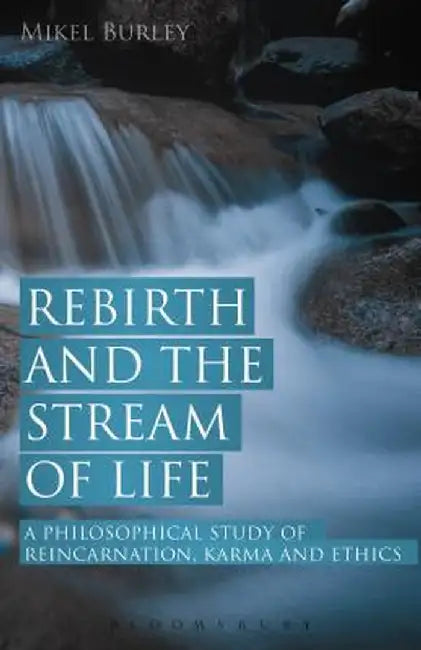Rebirth and the Stream of Life: A Philosophical Study of Reincarnation, Karma and Ethics by Mikel Burley
