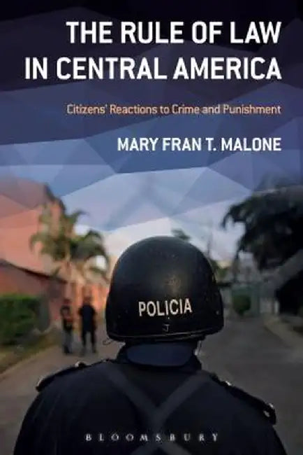 The Rule of Law in Central America: Citizens' Reactions to Crime and Punishment by Mary Fran T. Malone
