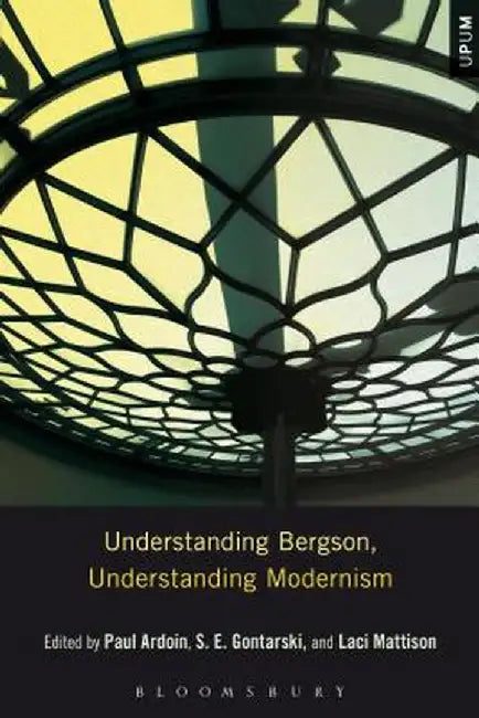 Understanding Bergson, Understanding Modernism by S. E. Gontarski